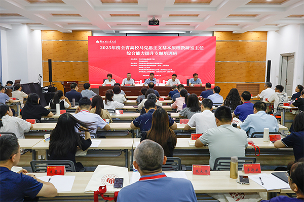 2025年全省高校马克思主义基本原理教研室主任综合能力提升专题培训班在我校成功举办